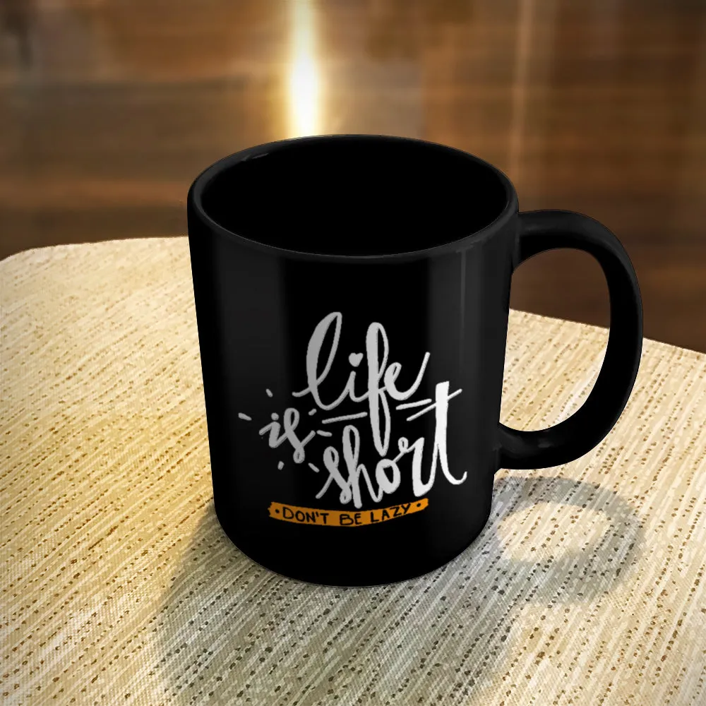 Ceramic Coffee Mug Black Life Is Short, Don't Be Lazy