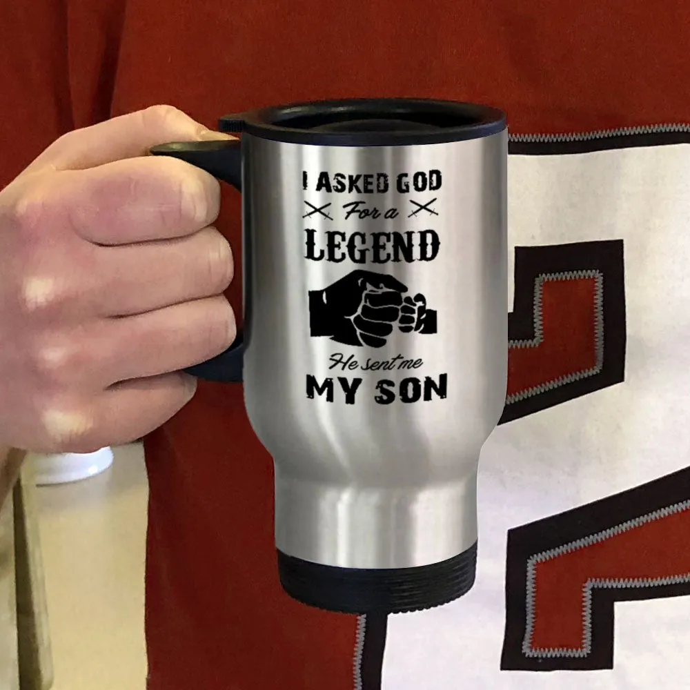 Metal Coffee and Tea Travel Mug I Asked God For A Legend He Sent Me My Son