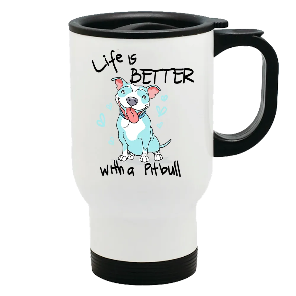 Metal Coffee and Tea Travel Mug Life is Better With a Pitbull